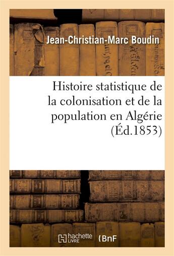 Couverture du livre « Histoire statistique de la colonisation et de la population en algerie » de Boudin J-C-M. aux éditions Hachette Bnf