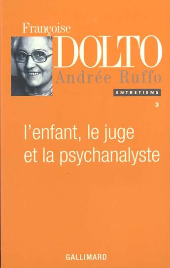 Couverture du livre « L'Enfant, le juge et la psychanalyste » de Andree Ruffo et Francoise Dolto aux éditions Gallimard