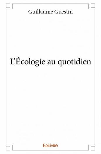 Couverture du livre « L'écologie au quotidien » de Guillaume Guestin aux éditions Edilivre