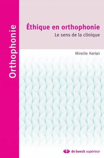 Couverture du livre « Éthique en orthophonie ; le sens de la clinique » de Mireille Kerlan aux éditions De Boeck Superieur