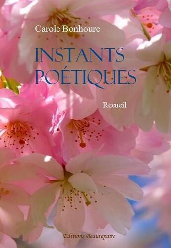 Couverture du livre « Instants poétiques » de Carole Bonhoure aux éditions Beaurepaire