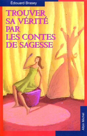 Couverture du livre « Trouver sa vérité par les contes de sagesse » de Edouard Brasey aux éditions Albin Michel