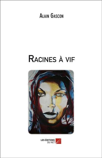 Couverture du livre « Racines a vif » de Alain Gascon aux éditions Editions Du Net