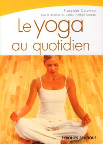 Couverture du livre « Le yoga au quotidien » de Francoise Colombo aux éditions Organisation