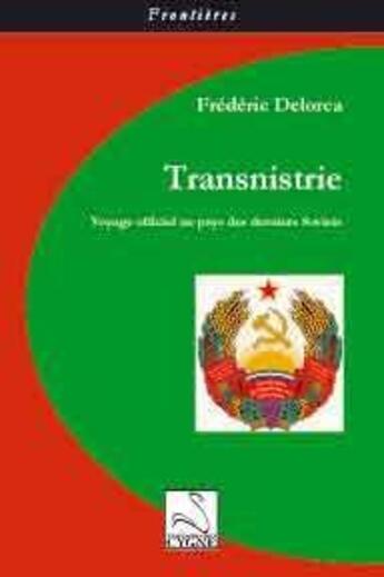 Couverture du livre « Transnistrie ; voyage officiel au pays des derniers soviets » de Frederic Delorca aux éditions Editions Du Cygne