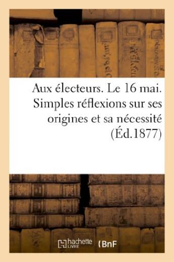 Couverture du livre « Aux electeurs. le 16 mai. simples reflexions sur ses origines et sa necessite » de  aux éditions Hachette Bnf