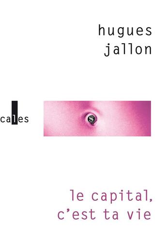 Couverture du livre « Le capital, c'est ta vie » de Hugues Jallon aux éditions Verticales