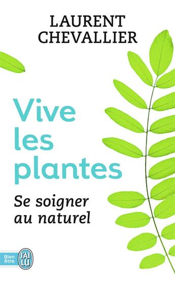 Couverture du livre « Vive les plantes ; se soigner au naturel » de Laurent Chevallier aux éditions J'ai Lu