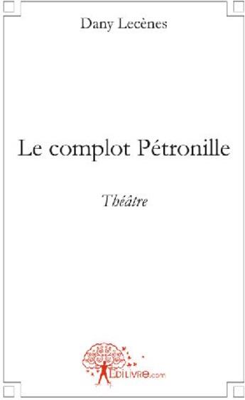 Couverture du livre « Le complot Pétronille » de Dany Lecenes aux éditions Edilivre