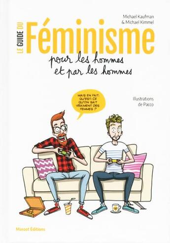 Couverture du livre « Le guide du féminisme pour les hommes et par les hommes » de Paco et Michael Kaufman et Michael Kimmel aux éditions Massot Editions