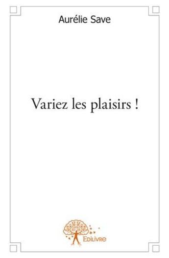 Couverture du livre « Variez les plaisirs ! » de Aurelie Save aux éditions Edilivre