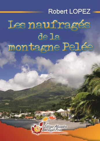 Couverture du livre « Les naufragés de la montagne Pelée » de Robert Lopez aux éditions Alexandra De Saint Prix