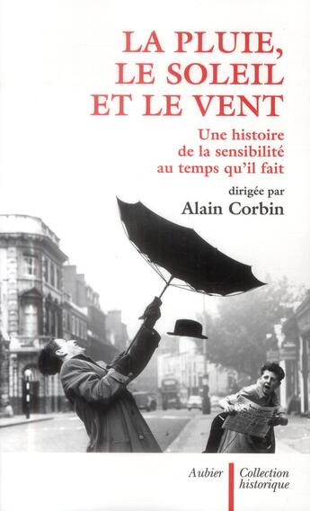 Couverture du livre « La pluie, le soleil et le vent ; une histoire de la sensibilité au temps qu'il fait » de Alain Corbin aux éditions Aubier