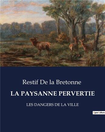Couverture du livre « LA PAYSANNE PERVERTIE : LES DANGERS DE LA VILLE » de Restif De La Bretonne aux éditions Culturea