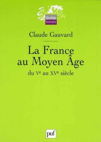 Couverture du livre « La France au Moyen Age ; du V au XV siècle (2e édition) » de Claude Gauvard aux éditions Puf