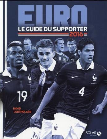 Couverture du livre « Euro 2016 ; le guide du supporter » de David Lortholary aux éditions Solar