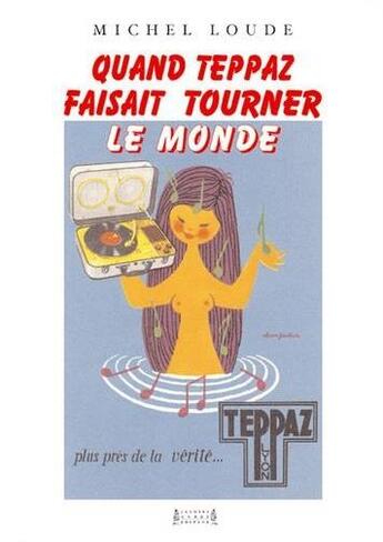 Couverture du livre « Quand Teppaz faisait tourner le monde » de Michel Loude aux éditions Jacques Andre
