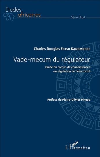 Couverture du livre « Vade mecum du régulateur ; guide du corpus de connaissances en régulation de l'électricité » de Charles Douglas Fotso Kangmogne aux éditions L'harmattan
