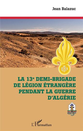 Couverture du livre « La 13e demi-brigade de la Légion étrangere pendant la guerre d'Algérie » de Jean Balazuc aux éditions L'harmattan