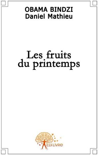 Couverture du livre « Les fruits du printemps » de Daniel Mathieu Obama Bindzi aux éditions Edilivre