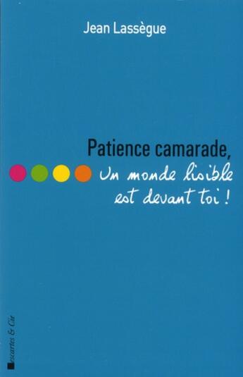 Couverture du livre « Patience, camarade ! un monde lisible est devant toi » de Jean Lassegue aux éditions Descartes & Cie