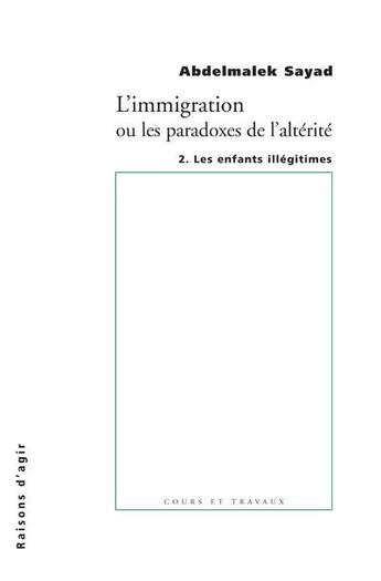 Couverture du livre « L'immigration ou les paradoxes de l'altérité t.2 ; les enfants illégitimes » de Abdelmalek Sayad aux éditions Raisons D'agir