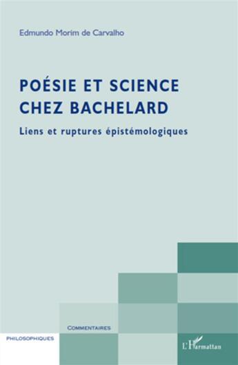 Couverture du livre « Poésie et science chez Bachelard ; liens et ruptures épistémologiques » de Edmundo Morim De Carvalho aux éditions L'harmattan