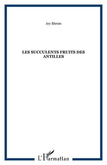 Couverture du livre « Les succulents fruits des Antilles » de Ary Ebroin aux éditions Editions L'harmattan