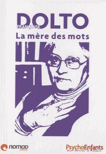Couverture du livre « Françoise Dolto ; la mère des mots » de  aux éditions Nomad Education