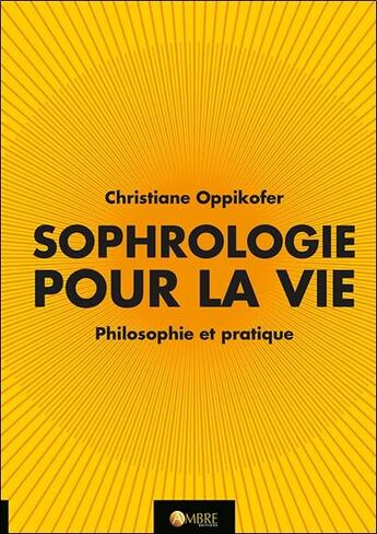Couverture du livre « Sophrologie pour la vie ; philosophie et pratique » de Christiane Oppikofer aux éditions Ambre