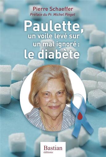 Couverture du livre « Paulette, un voile levé sur un mal ignoré : le diabète » de Pierre Schaeffer aux éditions Bastian