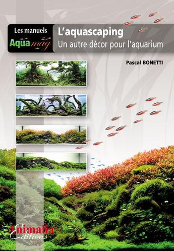 Couverture du livre « L'aquascaping, un autre décor pour l'aquarium » de Pascal Bonetti aux éditions Animalia