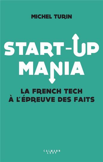 Couverture du livre « Start-up mania ; la french tech à l'épreuve des faits » de Michel Turin aux éditions Calmann-levy