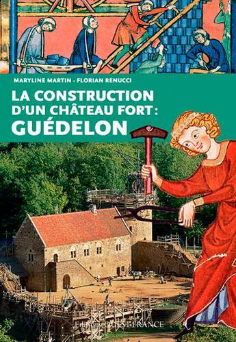 Couverture du livre « Construction d'un chateau fort : Guédelon » de Maryline Martin et Florian Renucci aux éditions Ouest France
