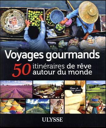 Couverture du livre « Voyages gourmands ; 50 itinéraires de rêve autour du monde (édition 2017) » de  aux éditions Ulysse