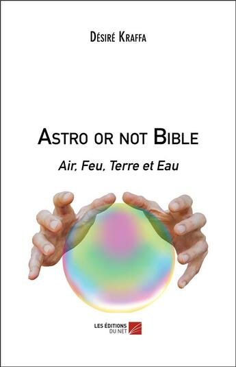 Couverture du livre « Astro or not bible : air, feu, terre et eau » de Desire Kraffa aux éditions Editions Du Net
