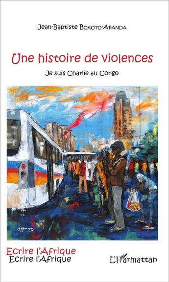 Couverture du livre « Une histoire de violences ; je suis Charlie au Congo » de Jean-Baptiste Bokoto-Apanda aux éditions L'harmattan