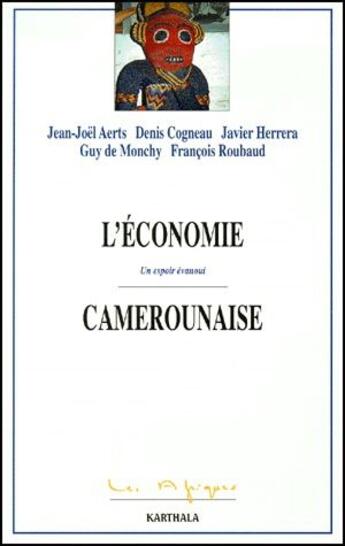 Couverture du livre « L'économie camerounaise ; un espoir évanoui » de François Roubaud et Javier Herrera et Jean-Joel Aerts et Guy De Monchy et Denis Cogneau aux éditions Karthala