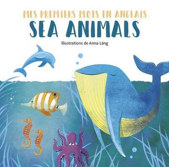 Couverture du livre « Sea animals - mes premiers mots en anglais » de Anna Boulanger aux éditions White Star Kids