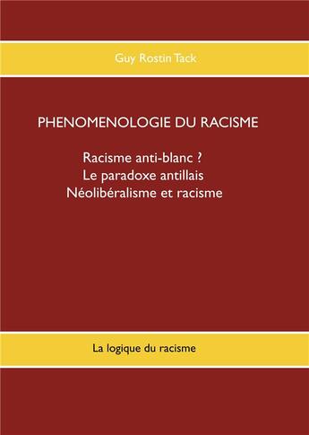 Couverture du livre « Phénoménologie du racisme ; La logique du racisme » de Guy Rostin Tack aux éditions Books On Demand