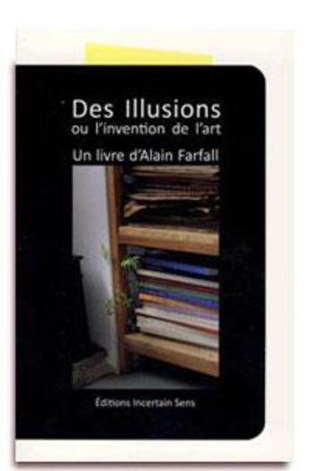 Couverture du livre « Des illusions ou l'invention de l'art » de Hubert Renard et Alain Farfall aux éditions Incertain Sens