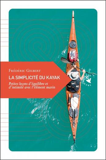 Couverture du livre « La simplicité du kayak ; petites leçons d'équilibre et d'intimité avec l'élément marin » de Frédéric Gilbert aux éditions Transboreal