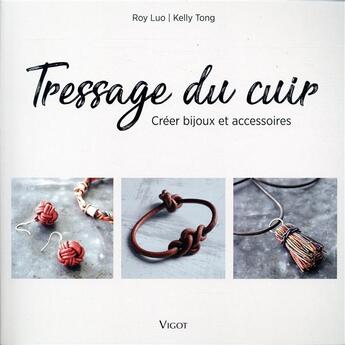 Couverture du livre « Tressage du cuir ; créer bijoux et accessoires » de Roy Luo et Kelly Tong aux éditions Vigot
