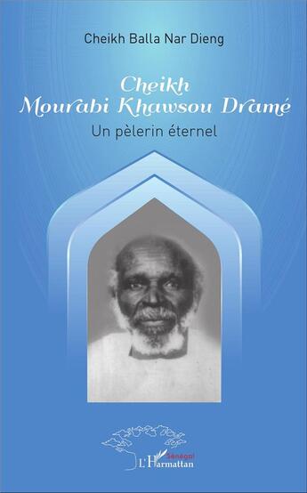 Couverture du livre « Cheikh Mourabi Khawsou Drame ; un pèlerin éternel » de Balla Nar Dieng aux éditions L'harmattan