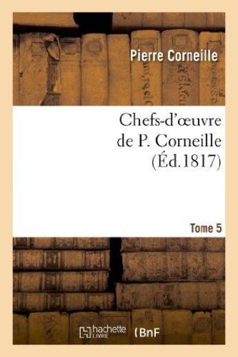 Couverture du livre « Chefs-d'oeuvre de P. de Corneille Tome 5 » de Pierre Corneille aux éditions Hachette Bnf