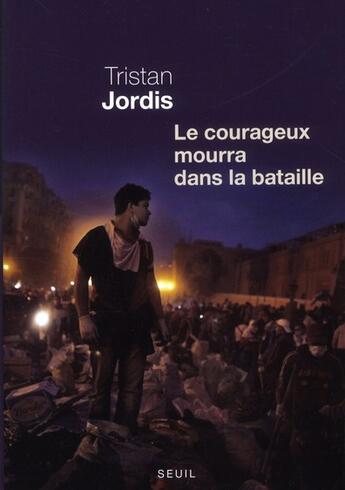 Couverture du livre « Le courageux mourra dans la bataille » de Tristan Jordis aux éditions Seuil