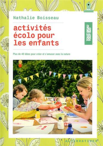 Couverture du livre « Activites écolo pour les enfants ; plus de 40 idées pour créer et s'amuser avec la nature » de Nathalie Boisseau aux éditions Alternatives