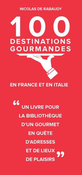Couverture du livre « 100 destinations gourmandes en France et en Italie » de Nicolas De Rabaudy aux éditions Verlhac
