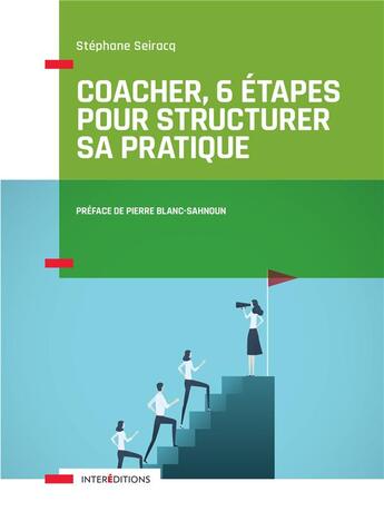 Couverture du livre « Coacher, 6 étapes pour structurer sa pratique ; comprendre la spécificité du coaching » de Seiracq Stephane aux éditions Intereditions