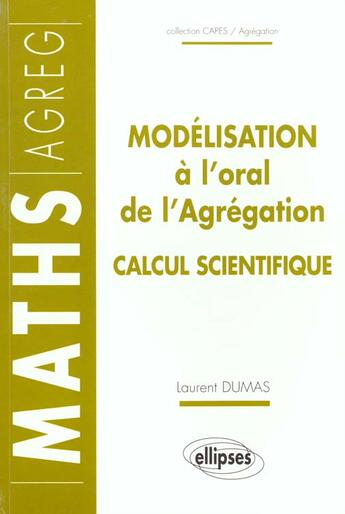 Couverture du livre « Modélisation à l'oral de l'agrégation ; option calcul scientifique » de Laurent Dumas aux éditions Ellipses